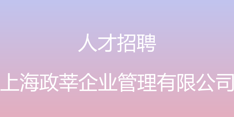 人才招聘 - 上海政莘企业管理有限公司