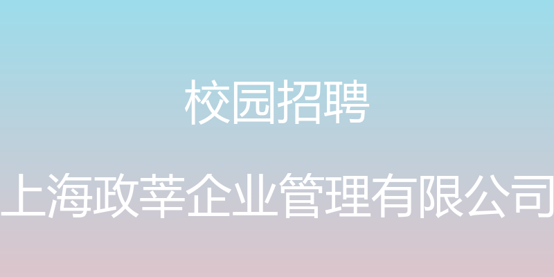 校园招聘 - 上海政莘企业管理有限公司