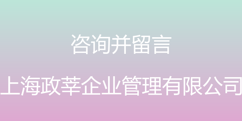 咨询并留言 - 上海政莘企业管理有限公司